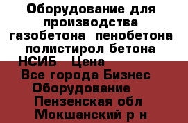 Оборудование для производства газобетона, пенобетона, полистирол бетона. НСИБ › Цена ­ 100 000 - Все города Бизнес » Оборудование   . Пензенская обл.,Мокшанский р-н